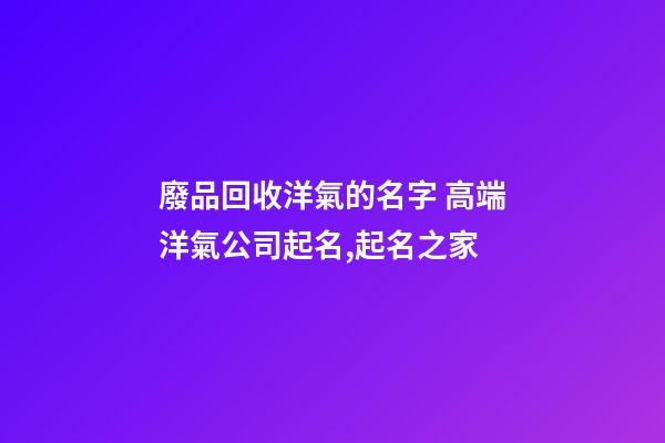 廢品回收洋氣的名字 高端洋氣公司起名,起名之家-第1張-公司起名-玄機派